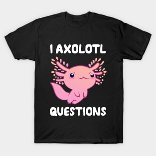 I Axolotl Questions T-Shirt